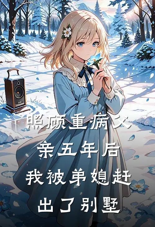 照顾重病父亲五年后，我被弟媳赶出了别墅