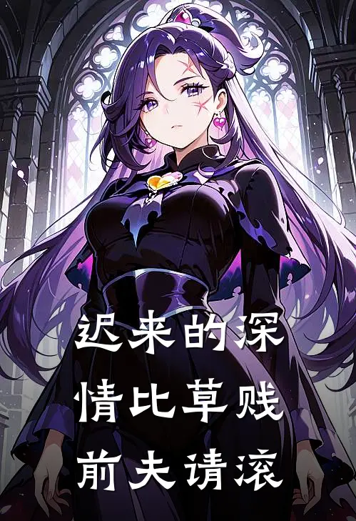 迟来的深情比草贱：前夫请滚