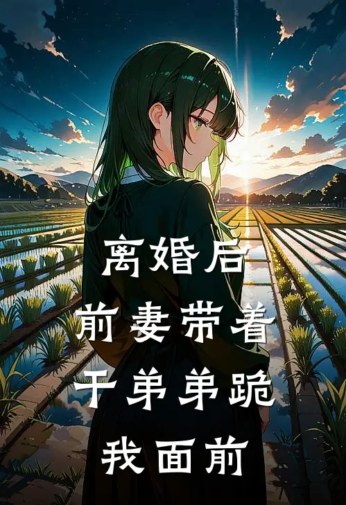 离婚后，前妻带着干弟弟跪我面前