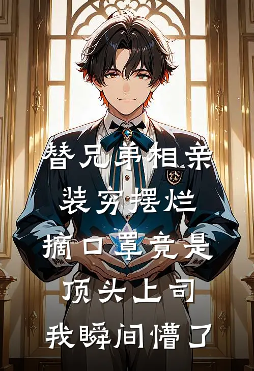 替兄弟相亲装穷摆烂，摘口罩竟是顶头上司：我瞬间懵了